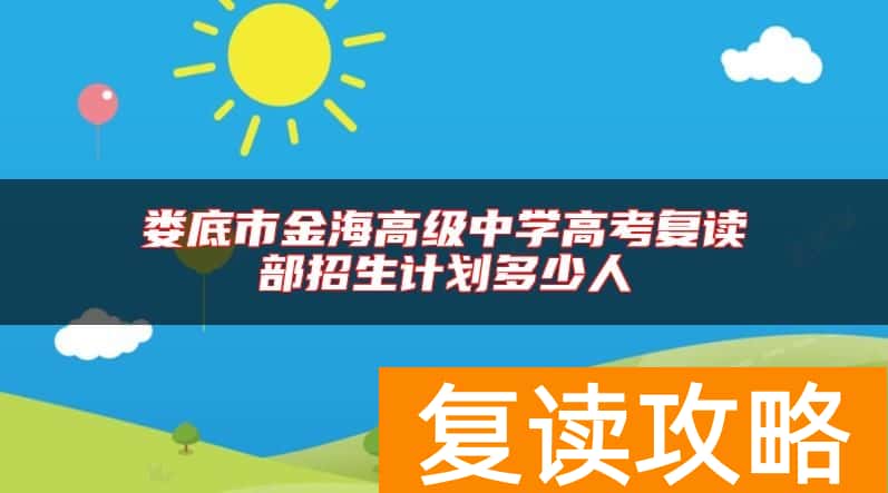 娄底市金海高级中学高考复读部招生计划多少人
