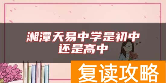 湘潭天易中学是初中还是高中