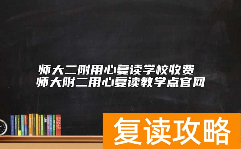 师大二附用心复读学校收费 师大附二用心复读教学点官网