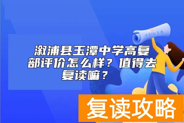溆浦县玉潭中学高复部评价怎么样？值得去复读嘛？