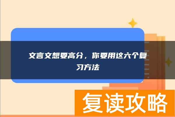 文言文想要高分，你要用这六个复习方法