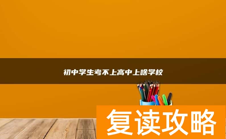 初中学生考不上高中上啥学校