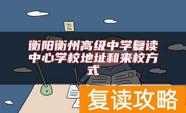 衡阳衡州高级中学复读中心学校地址和来校方式