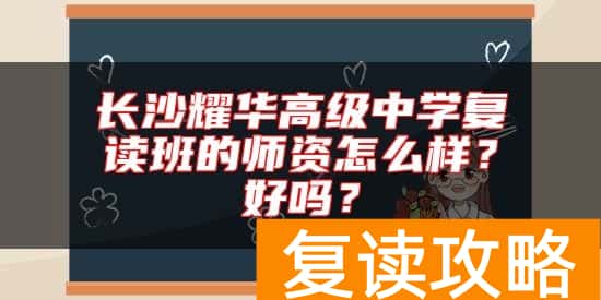 长沙耀华高级中学复读班的师资怎么样？好吗？