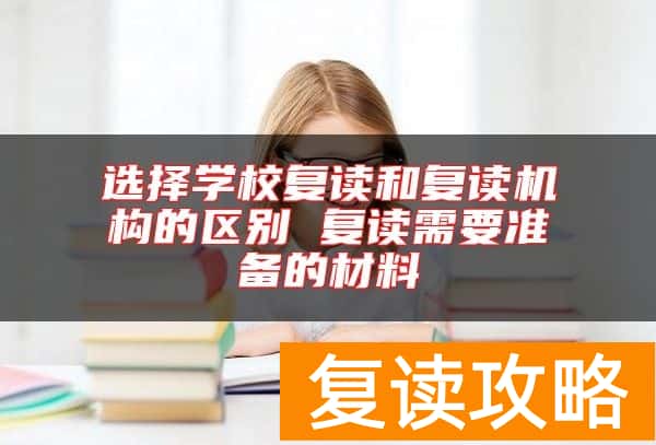 选择学校复读和复读机构的区别 复读需要准备的材料