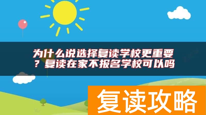 为什么说选择复读学校更重要？复读在家不报名学校可以吗