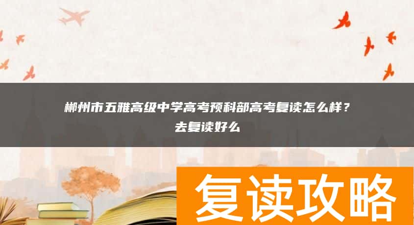 郴州市五雅高级中学高考预科部高考复读怎么样？去复读好么