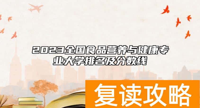 2023全国食品营养与健康专业大学排名及分数线