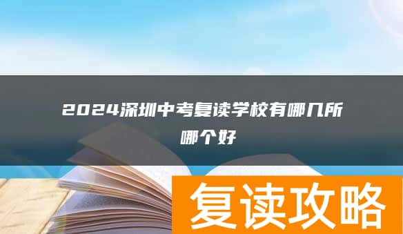 2024深圳中考复读学校有哪几所 哪个好