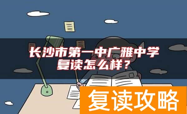 长沙市第一中广雅中学复读怎么样？