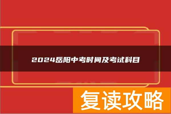 2024岳阳中考时间及考试科目