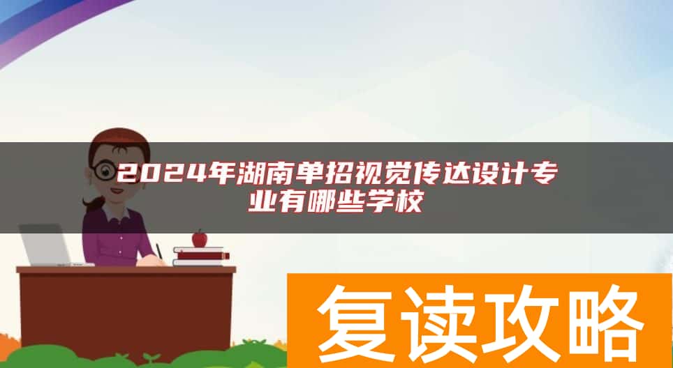 2024年湖南单招视觉传达设计专业有哪些学校