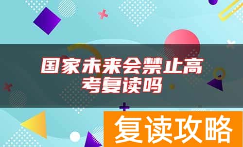 国家未来会禁止高考复读吗