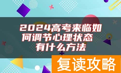 2024高考来临如何调节心理状态 有什么方法