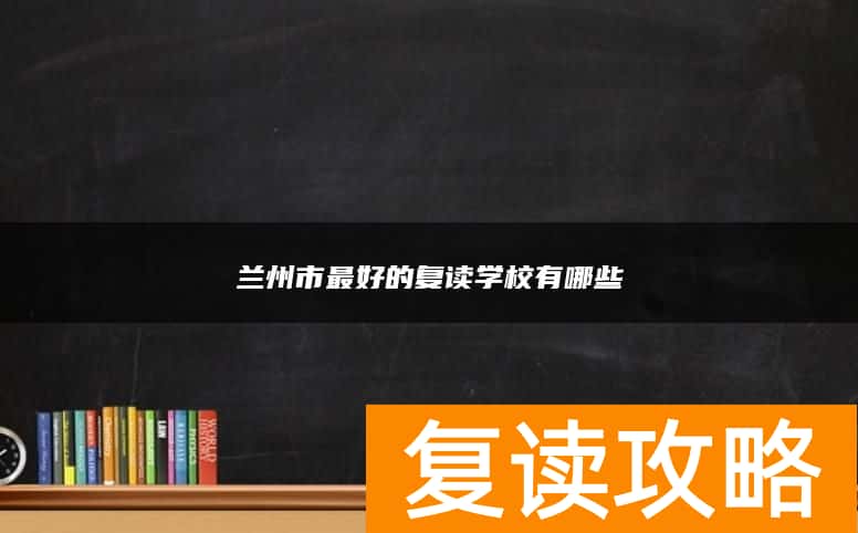 兰州市最好的复读学校有哪些