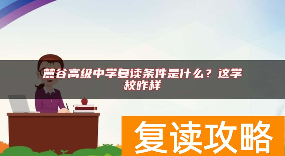 麓谷高级中学复读条件是什么？这学校咋样