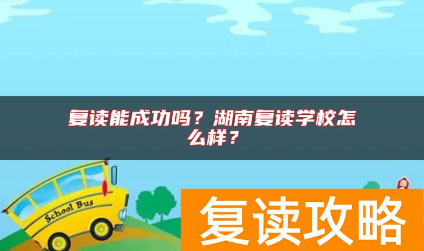 复读能成功吗？湖南复读学校怎么样？
