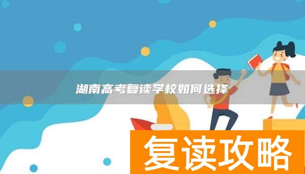 湖南高考复读学校如何选择