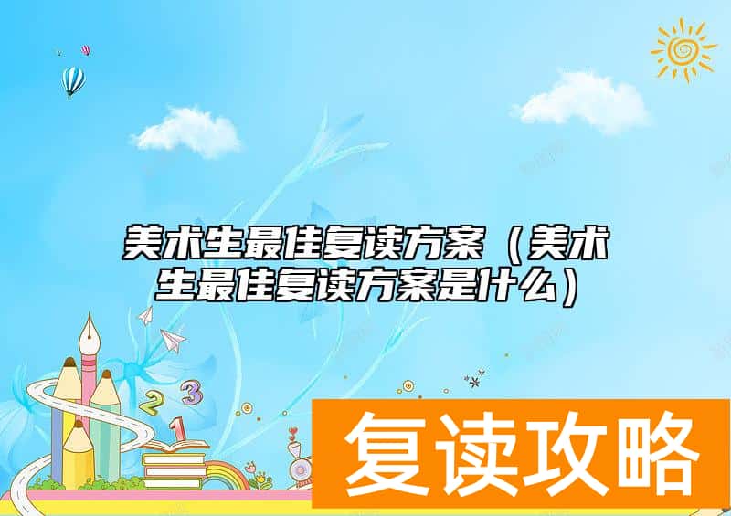 美术生最佳复读方案（美术生最佳复读方案是什么）