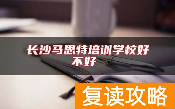 长沙马思特培训学校好不好