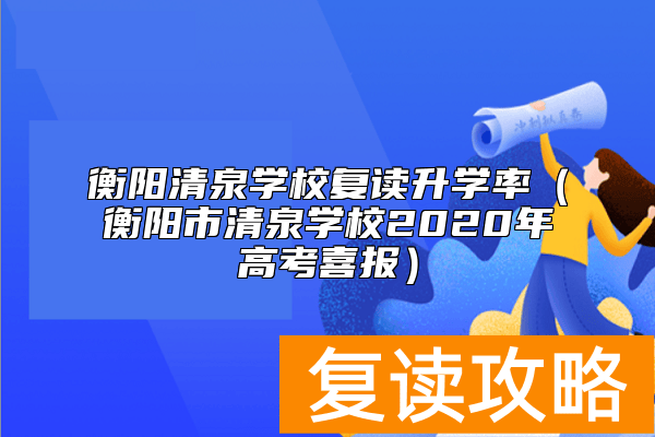 衡阳清泉学校复读升学率(衡阳市清泉学校2020年高考喜报)