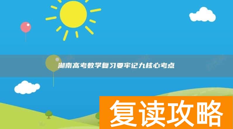 湖南高考数学复习要牢记九核心考点