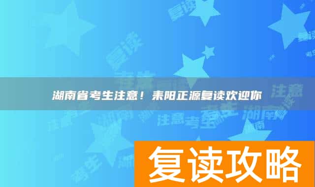 湖南省考生注意!耒阳正源复读欢迎你