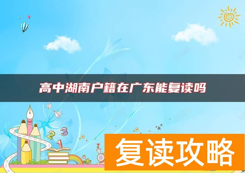 高中湖南户籍在广东能复读吗