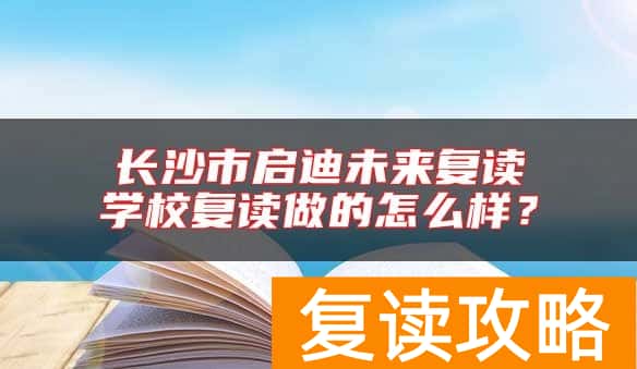 长沙市启迪未来复读学校复读做的怎么样？