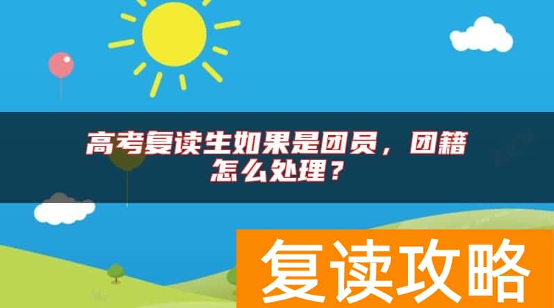 高考复读生如果是团员,团籍怎么处理?
