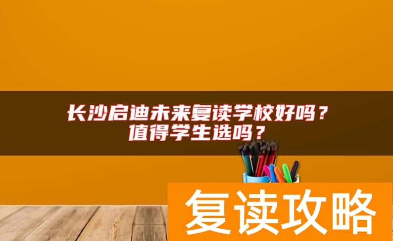 长沙启迪未来复读学校好吗？值得学生选吗？