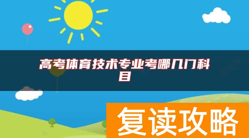高考体育技术专业考哪几门科目