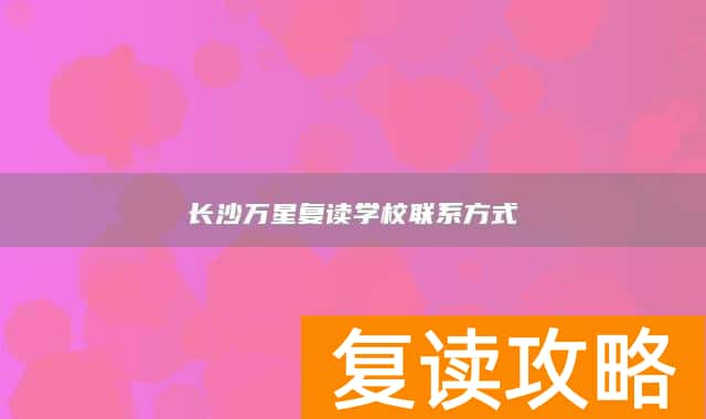 长沙万星复读学校联系方式