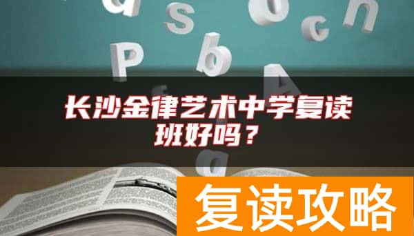 长沙金律艺术中学复读班好吗？