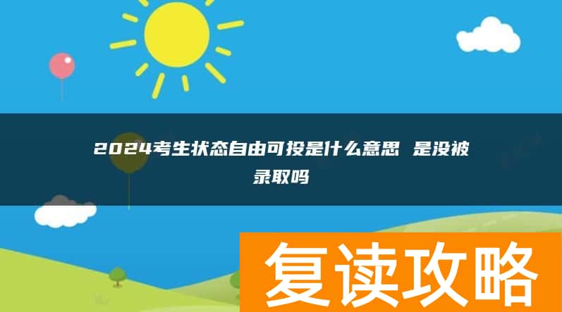 2024考生状态自由可投是什么意思 是没被录取吗