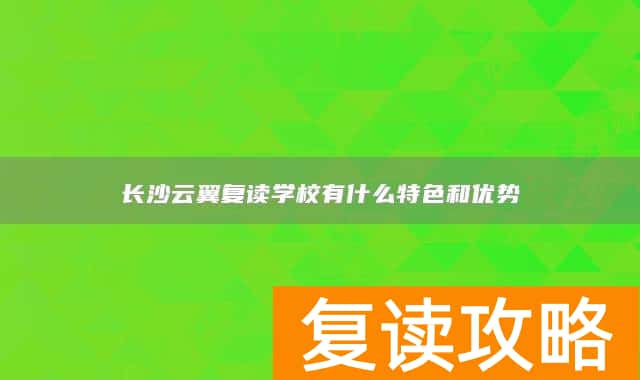 长沙云翼复读学校有什么特色和优势