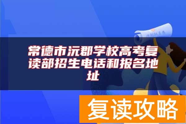 常德市沅郡学校高考复读部招生电话和报名地址