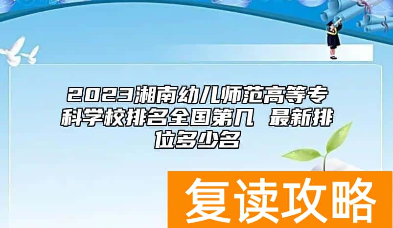 2023湘南幼儿师范高等专科学校排名全国第几 最新排位多少名