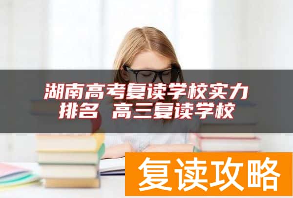 湖南高考复读学校实力排名 高三复读学校