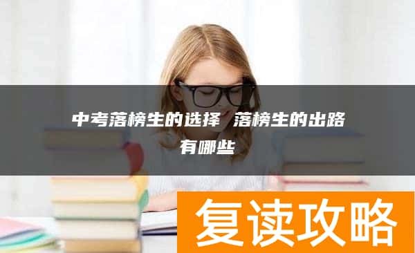 中考落榜生的选择 落榜生的出路有哪些