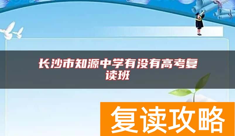 长沙市知源中学有没有高考复读班