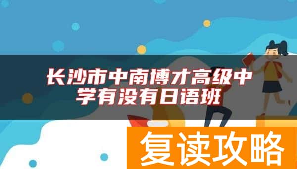 长沙市中南博才高级中学有没有日语班