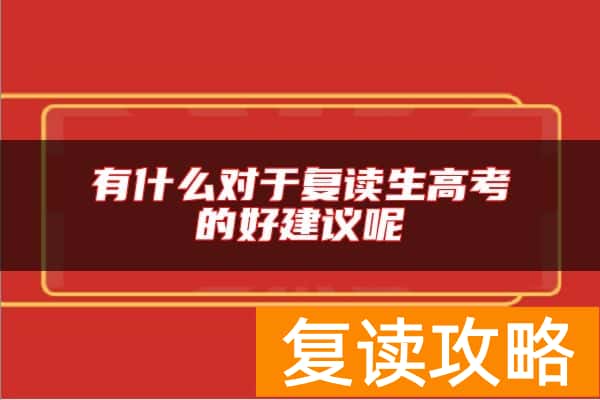 有什么对于复读生高考的好建议呢