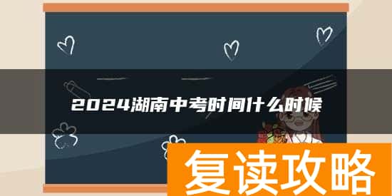 2024湖南中考时间什么时候