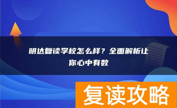 明达复读学校怎么样？全面解析让你心中有数