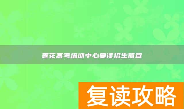 莲花高考培训中心复读招生简章