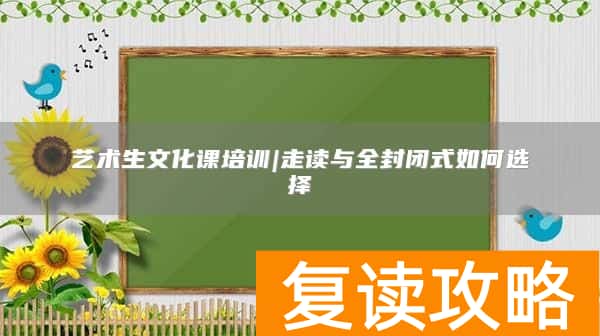 艺术生文化课培训|走读与全封闭式如何选择