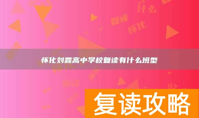 怀化刘霖高中学校复读有什么班型