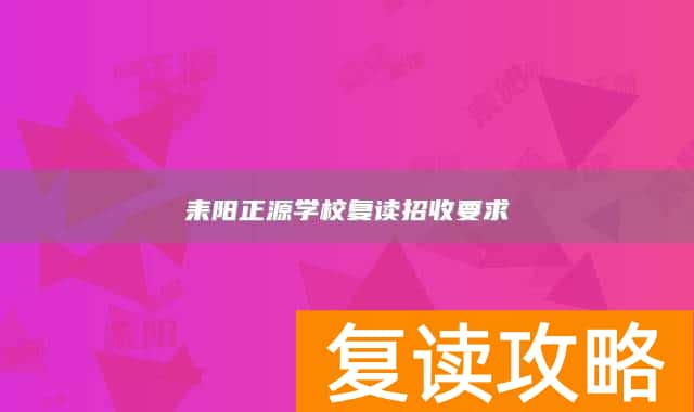 耒阳正源学校复读招收要求