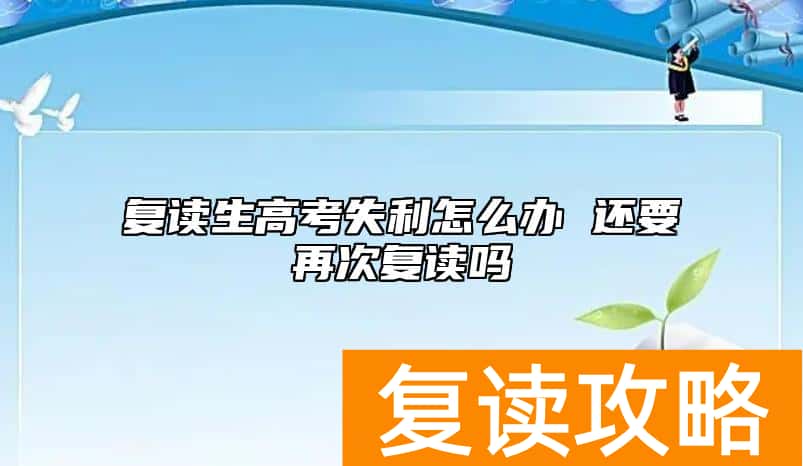 复读生高考失利怎么办 还要再次复读吗